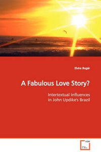 Cover image for A Fabulous Love Story? Intertextual Influences in John Updike's Brazil