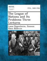 Cover image for The League of Nations and Its Problems Three Lectures