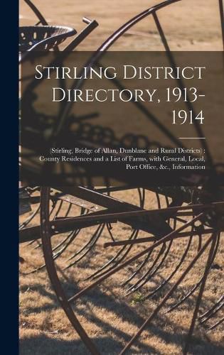 Cover image for Stirling District Directory, 1913-1914: (Stirling, Bridge of Allan, Dunblane and Rural Districts): County Residences and a List of Farms, With General, Local, Port Office, &c., Information