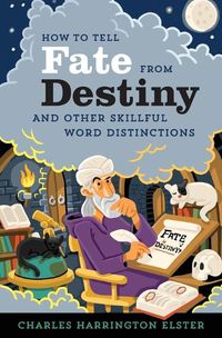 Cover image for How to Tell Fate from Destiny: And Other Skillful Word Distinctions