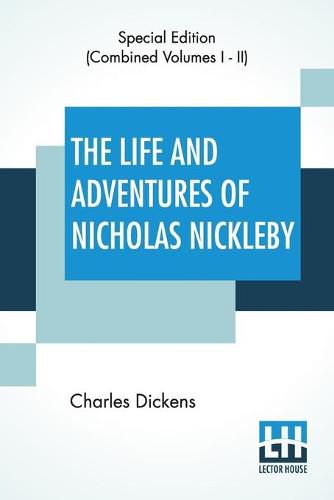 Cover image for The Life And Adventures Of Nicholas Nickleby (Complete): Containing A Faithful Account Of The Fortunes, Misfortunes, Uprisings, Downfallings And Complete Career Of The Nickelby Family