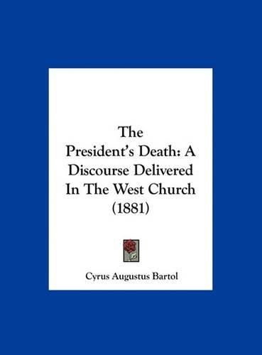 The President's Death: A Discourse Delivered in the West Church (1881)