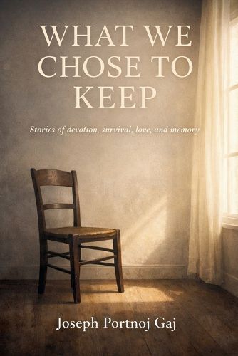 Cover image for What We Choose To Keep, Stories of devotion, survival, love and memory