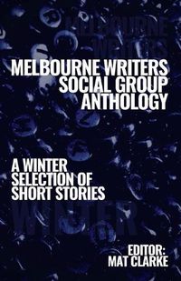 Cover image for Melbourne Writers Social Group Anthology: A winter Selection of Short Stories