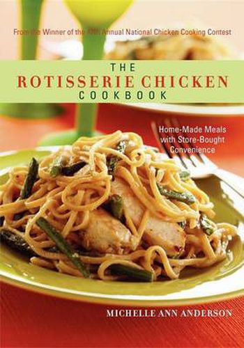 The Rotisserie Chicken Cookbook: Home-Made Meals with Store-Bought Convenience