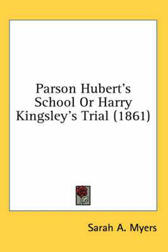 Cover image for Parson Hubert's School or Harry Kingsley's Trial (1861)