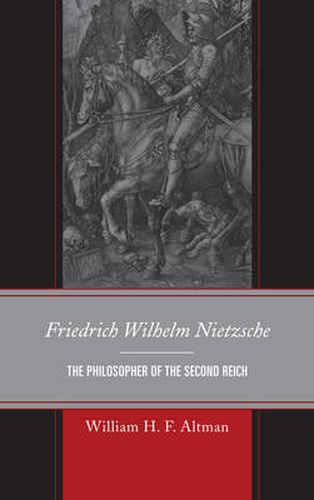 Friedrich Wilhelm Nietzsche: The Philosopher of the Second Reich