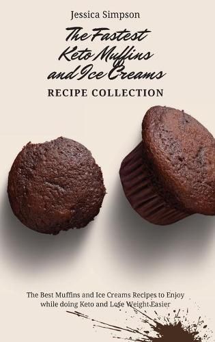 Cover image for The Fastest Keto Muffins and Ice Creams Recipe Collection: The Best Muffins and Ice Creams Recipes to Enjoy while doing Keto and Lose Weight Easier