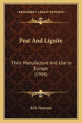 Cover image for Peat and Lignite: Their Manufacture and Use in Europe (1908)