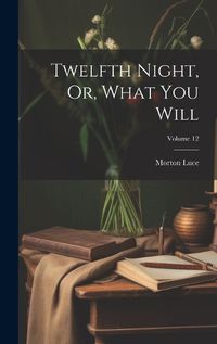 Cover image for Twelfth Night, Or, What You Will; Volume 12