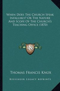 Cover image for When Does the Church Speak Infallibly? or the Nature and Scope of the Church's Teaching Office (1870)