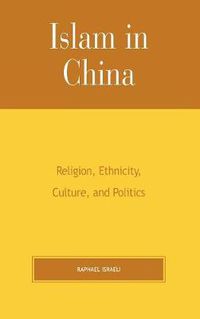 Cover image for Islam in China: Religion, Ethnicity, Culture, and Politics