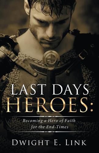 Cover image for Last Days Heroes: Becoming a Hero of Faith for the End-Times