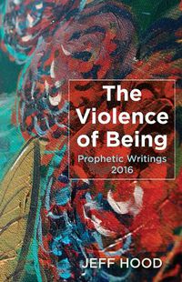 Cover image for The Violence of Being: Prophetic Writings, 2016