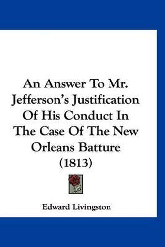 An Answer to Mr. Jefferson's Justification of His Conduct in the Case of the New Orleans Batture (1813)