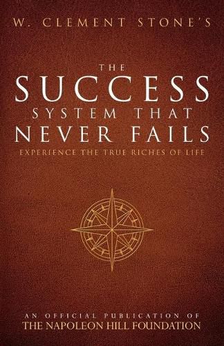 Cover image for W. Clement Stone's the Success System That Never Fails: Experience the True Riches of Life