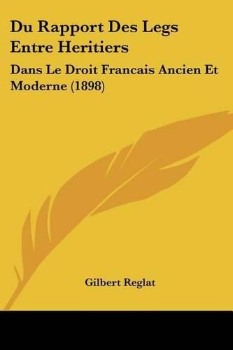 Cover image for Du Rapport Des Legs Entre Heritiers: Dans Le Droit Francais Ancien Et Moderne (1898)