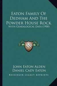 Cover image for Eaton Family of Dedham and the Powder House Rock: With Genealogical Data (1900)