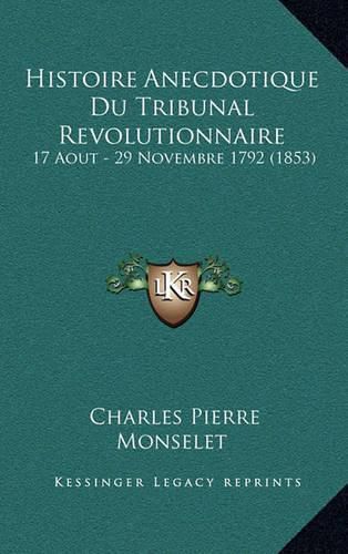 Cover image for Histoire Anecdotique Du Tribunal Revolutionnaire: 17 Aout - 29 Novembre 1792 (1853)