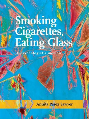 Cover image for Smoking Cigarettes, Eating Glass: A Psychologist's Memoir