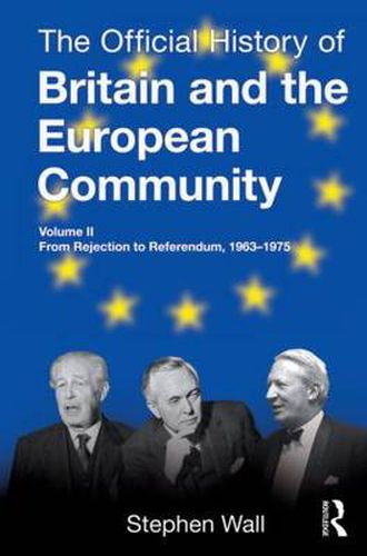Cover image for The Official History of Britain and the European Community, Vol. II: From Rejection to Referendum, 1963-1975