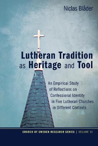 Cover image for Lutheran Tradition as Heritage and Tool: An Empirical Study of Reflections on Confessional Identity in Five Lutheran Churches in Different Contexts