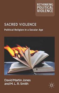 Cover image for Sacred Violence: Political Religion in a Secular Age