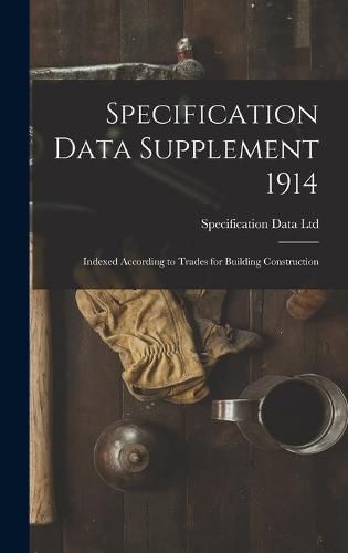 Cover image for Specification Data Supplement 1914 [microform]: Indexed According to Trades for Building Construction