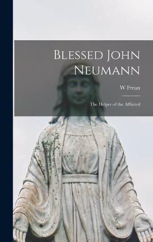 Cover image for Blessed John Neumann: the Helper of the Afflicted