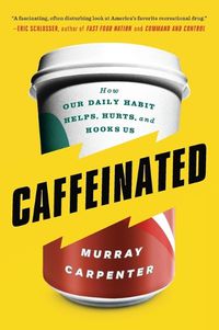 Cover image for Caffeinated: How Our Daily Habit Helps, Hurts, and Hooks Us