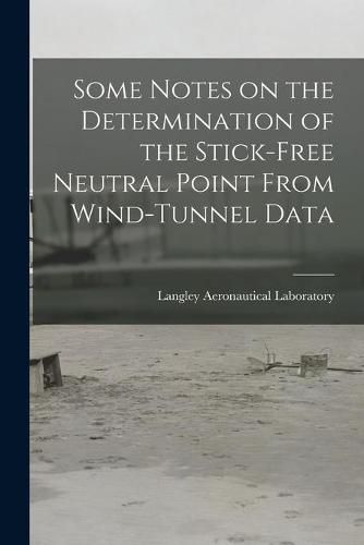 Cover image for Some Notes on the Determination of the Stick-free Neutral Point From Wind-tunnel Data