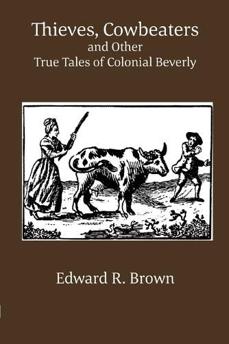 Thieves, Cowbeaters and Other True Tales of Colonial Beverly