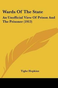 Cover image for Wards of the State: An Unofficial View of Prison and the Prisoner (1913)