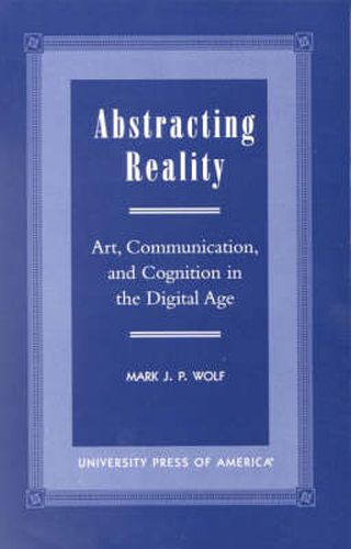 Abstracting Reality: Art, Communication, and Cognition in the Digital Age