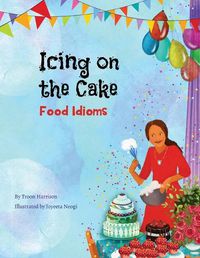 Cover image for Icing on the Cake: Food Idioms (A Multicultural Book)