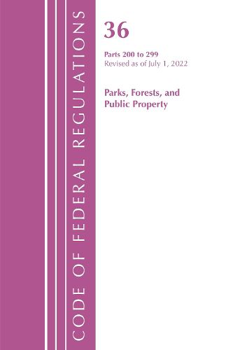 Cover image for Code of Federal Regulations, Title 36 Parks, Forests, and Public Property 200-299, Revised as of July 1, 2022