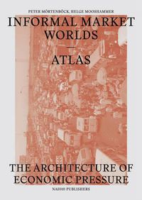 Cover image for Informal Market Worlds Atlas - the Architecture of Economic Pressure