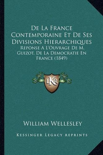 Cover image for de La France Contemporaine Et de Ses Divisions Hierarchiques: Reponse A L'Ouvrage de M. Guizot, de La Democratie En France (1849)