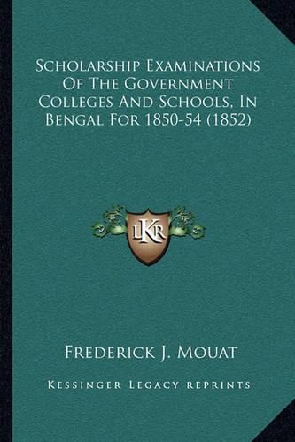 Cover image for Scholarship Examinations of the Government Colleges and Schools, in Bengal for 1850-54 (1852)