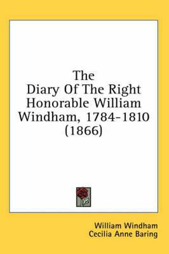 Cover image for The Diary of the Right Honorable William Windham, 1784-1810 (1866)