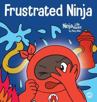 Cover image for Frustrated Ninja: A Social, Emotional Children's Book About Managing Hot Emotions