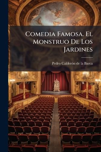 Cover image for Comedia Famosa. El Monstruo de Los Jardines: Fiesta Que Se Represent Sus Magestades En El Sal N Real de Palacio