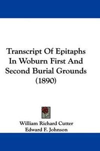 Cover image for Transcript of Epitaphs in Woburn First and Second Burial Grounds (1890)