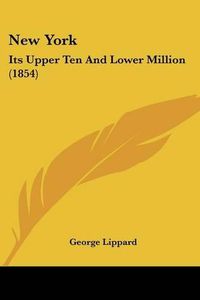 Cover image for New York: Its Upper Ten and Lower Million (1854)