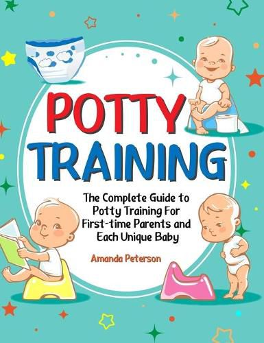 Cover image for Potty Training: The Complete Guide to Potty Training For First-time Parents and Each Unique Baby