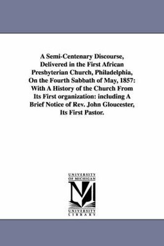 A Semi-Centenary Discourse, Delivered in the First African Presbyterian Church, Philadelphia, On the Fourth Sabbath of May, 1857