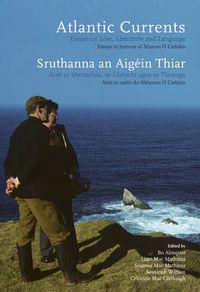 Cover image for Atlantic Currents/Sruthanna an Aigein Thiar: Essays on Lore, Literature and Language / Aisti Ar Sheanchas, Ar Litriocht Agus Ar Theanga - Essays in Honour of Seamas O Cathain / Aisti in Onoir Do Sheamas O Cathain