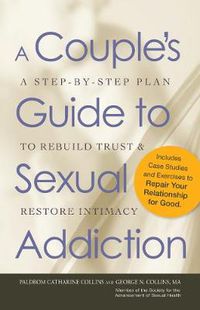 Cover image for A Couple's Guide to Sexual Addiction: A Step-by-Step Plan to Rebuild Trust and Restore Intimacy