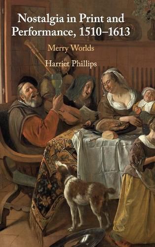 Cover image for Nostalgia in Print and Performance, 1510-1613: Merry Worlds