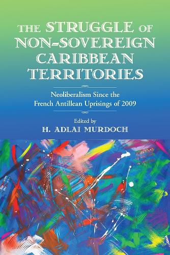 Struggle of Non-Sovereign Caribbean Territories: Neoliberalism Since The French Antillean Uprisings of 2009